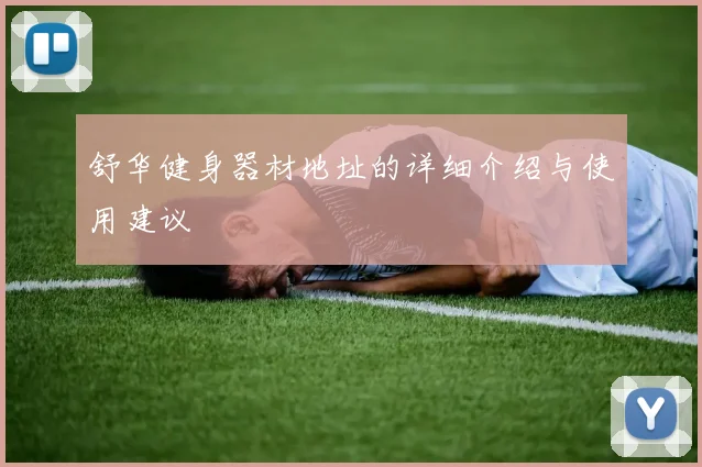 舒华健身器材地址的详细介绍与使用建议