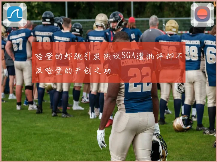 哈登的虾跳引发热议SGA遭批评却不及哈登的开创之功
