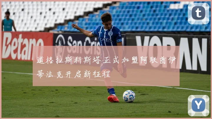 道格拉斯科斯塔正式加盟阿联酋伊蒂法克开启新征程